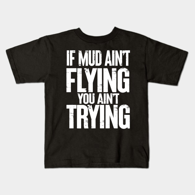 If Mud Ain't Flying You Ain't Trying Kids T-Shirt by TeddyTees